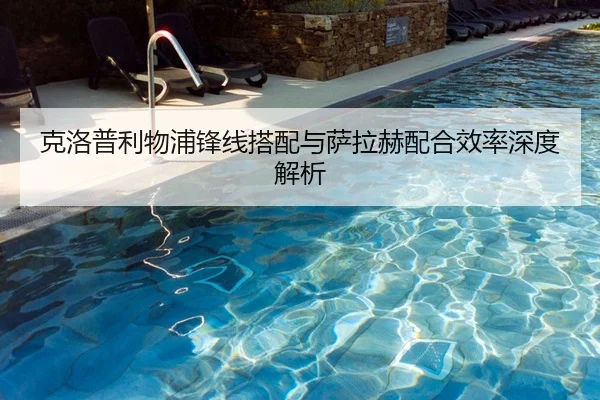 克洛普利物浦锋线搭配与萨拉赫配合效率深度解析